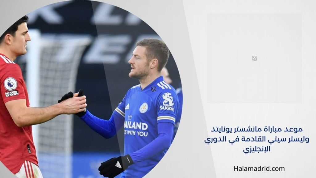 موعد مباراة مانشستر يونايتد وليستر سيتي ا